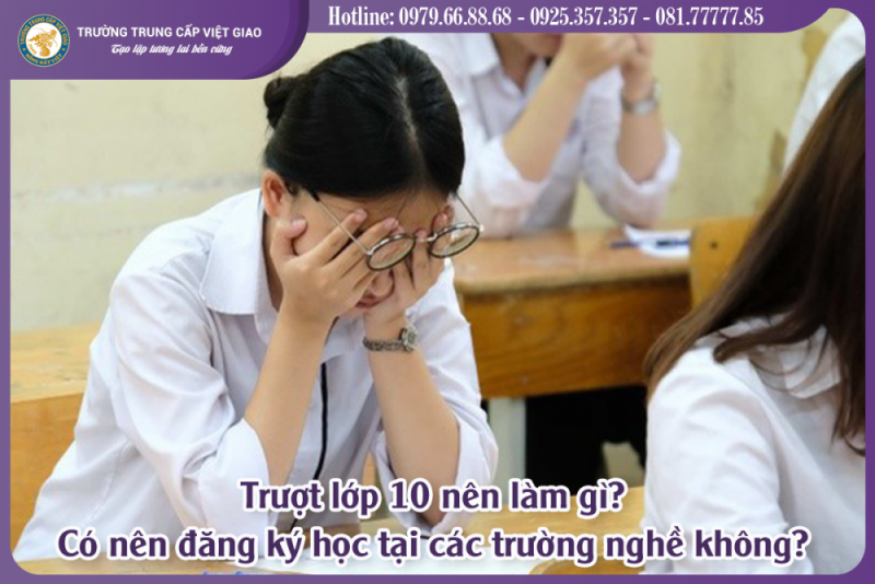 Trượt lớp 10 nên làm gì? Có nên đăng ký học tại các trường nghề không?